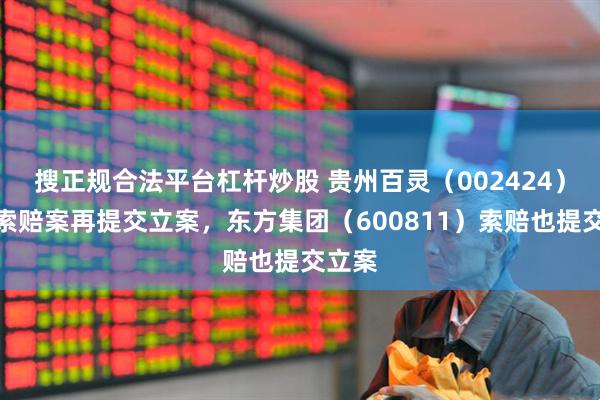 搜正规合法平台杠杆炒股 贵州百灵（002424）股民索赔案再提交立案，东方集团（600811）索赔也提交立案
